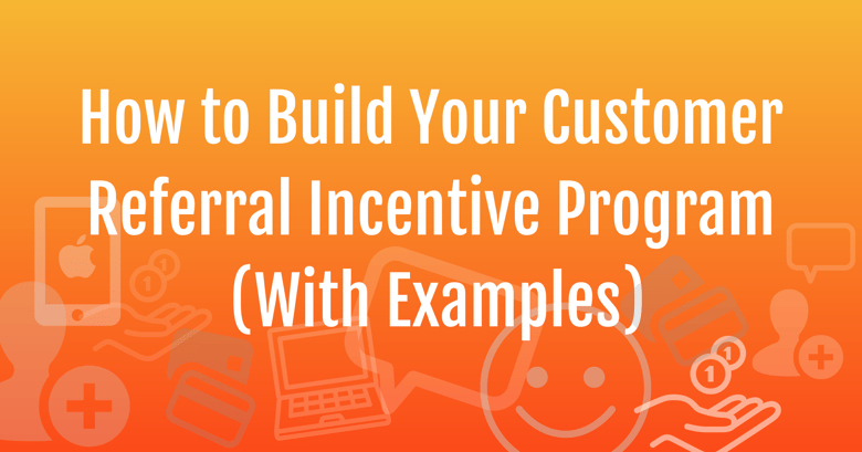 How to build your customer referral incentive program
