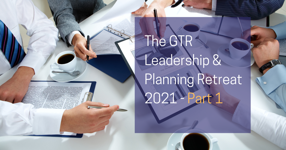 The GTR Leadership & Planning Retreat 2021 - Part 1