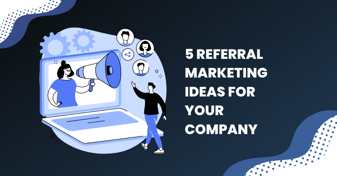 5 Referral Marketing Ideas For Your Company