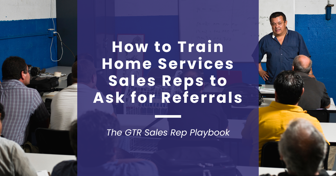 How to Train Home Services Sales Reps to Ask for Referrals | GTR