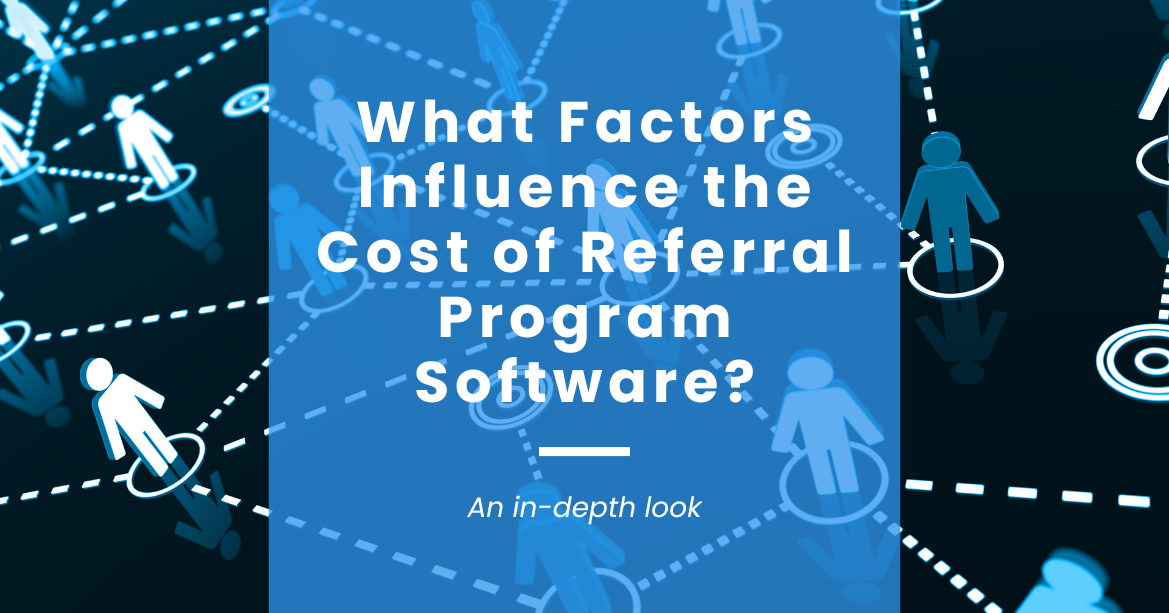What Factors Influence the Cost of Referral Program Software?